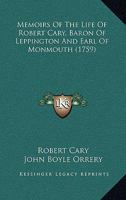 Memoirs of the Life of Robert Cary, Baron of Leppington, and Earl of Monmouth (Classic Reprint) 0548757933 Book Cover