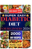 Super Easy Diabetic Diet for Beginners: A guide to prediabetes and Type 2 diabetes featuring 2000 Days of Delicious low-sugar, low-carb recipes and a 30-day meal plan aimed at building healthy habits B0CTJZNCKL Book Cover