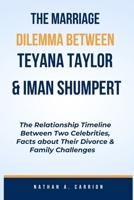 THE MARRIAGE DILEMMA BETWEEN TEYANA TAYLOR & IMAN SHUMPERT: The Relationship Timeline Between Two Celebrities, Facts about Their Divorce & Family Challenges B0CTJ3RXHY Book Cover