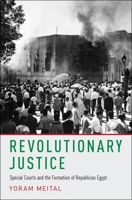 Revolutionary Justice: Special Courts and the Formation of Republican Egypt 0190600837 Book Cover
