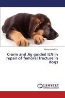 C-Arm and Jig Guided Iln in Repair of Femoral Fracture in Dogs 3659392049 Book Cover