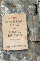 The Material Fall of Roman Britain, 300-525 CE 1512828815 Book Cover