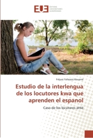 Estudio de la interlengua de los locutores kwa que aprenden el espanol 3639528026 Book Cover