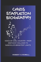 CHRIS STAPLETON BIOGRAPHY: Voice of Coal Country- From Kentucky Hollows to Nashville's Brightest Lights B0F2HKZCSL Book Cover