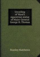 Unveiling of Ward's Equestrian Statue of Major-General George H. Thomas, Washington, November 19, 1879: Address 1018866655 Book Cover