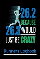Runners Logbook: 26.2 Because 26.3 Would Just Be Crazy: Marathon Runners Training Logbook. Daily Charts to Log Your Run Types, Time, Distance, Course, and More! 105 Pages 6" x 9" 1699296677 Book Cover
