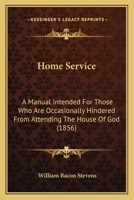 Home Service: A Manual Intended For Those Who Are Occasionally Hindered From Attending The House Of God 1145325076 Book Cover