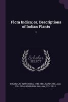 Flora Indica; or, Descriptions of Indian Plants; Volume 1 1377085376 Book Cover
