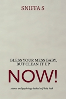 Bless Your Mess Baby, But Clean It Up Now!: Grandma Sniffa’s sassy, science and psychology backed wisdom to drag you out of rock bottom B0FDCKTSR7 Book Cover