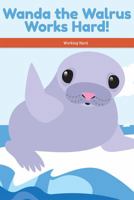 Wanda the Walrus Works Hard!: Working Hard 1725353334 Book Cover