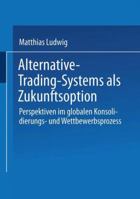 Alternative-Trading-Systems ALS Zukunftsoption: Perspektiven Im Globalen Konsolidierungs- Und Wettbewerbsprozess Von Wertpapierborsen 3824477076 Book Cover