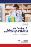 AM Fungi and P- Solubilizing bacteria on growth and yield of Brinjal 6206149005 Book Cover