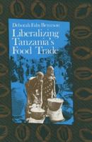 Liberalizing Tanzania's Food Trade: Public & Private Faces of Urban Marketing Policy, 1939-1988 0852551347 Book Cover