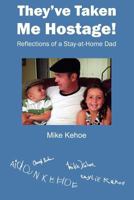 They've Taken Me Hostage!: Reflections of a Stay-at-Home-Dad (Black & White) 1475205163 Book Cover