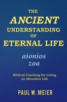 The Ancient Understanding of Eternal Life: Biblical Coaching for Living an Abundant Life 194042416X Book Cover