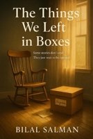 The Things We Left in Boxes: Some stories don’t end. They just wait to be opened. B0F8W2BYRB Book Cover