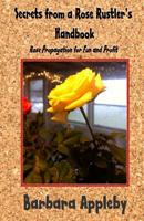 Secrets from a Rose Rustler's Handbook: Rose Propagation for Fun and Profit 1512078301 Book Cover