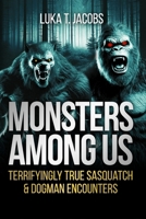 Monsters Among Us: Terrifyingly True Sasquatch & Dogman Encounters 176378102X Book Cover