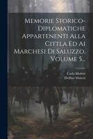 Memorie Storico-diplomatiche Appartenenti Alla Cittla Ed Ai Marchesi Di Saluzzo, Volume 5... 1020596104 Book Cover