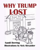 Why Trump Lost: Cartoons and Commentary Showing 3 Major Reasons: Trump Is a Nut, Like an Animal, and Finally Extinct! 1949537579 Book Cover