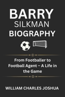BARRY SILKMAN BIOGRAPHY: From Footballer to Football Agent – A Life in the Game B0F4R89R2G Book Cover