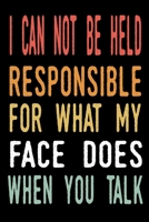 I Can Not be Held Responsible for what my Face Does when you Talk: blank lined notebook and funny journal gag gift for coworkers and colleagues 1673562949 Book Cover