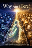 Why Am I Here? A Spiritual Framework for Understanding Human Existence B0GTVKJKNJ Book Cover