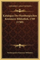 Katalogus Der Hamburgischen Kommerz-Bibliothek, 1789 (1789) 1104875969 Book Cover