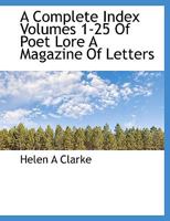 A Complete Index Volumes 1-25 Of Poet Lore A Magazine Of Letters 101944326X Book Cover