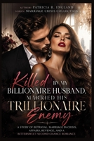 Killed by My Billionaire Husband, Married His Trillionaire Enemy: A Story of Betrayal, Marriage in Crisis, Affairs, Revenge, and a Bittersweet Second-Chance Romance (Marriage Crisis Collection) B0HHXVFX9D Book Cover