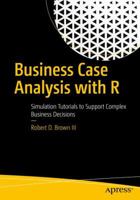 Business Case Analysis with R: Simulation Tutorials to Support Complex Business Decisions 1484234944 Book Cover