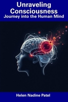Unraveling Consciousness: Journey into the Human Mind B0F2SJS6LY Book Cover