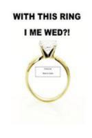 With This Ring I Me Wed?! 1479269360 Book Cover