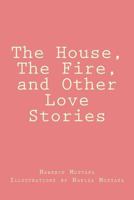 The House, the Fire, and Other Love Stories 1721571736 Book Cover
