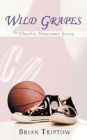 Wild Grapes The Charlie Newsome Story 1427650861 Book Cover