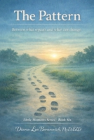 The Pattern: Between the repeats and what can change (Little Moments Series) B0GXC5HTB7 Book Cover