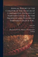 Annual Report of the Curator of the Museum of Comparative Zoölogy at Harvard College, to the President and Fellows of Harvard College for ..; 1906/1907 1014068916 Book Cover