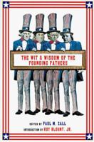 The Wit & Wisdom of the Founding Fathers: Benjamin Franklin, George Washington, John Adams, Thomas Jefferson 0880014954 Book Cover