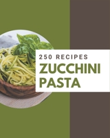 250 Zucchini Pasta Recipes: I Love Zucchini Pasta Cookbook! B08P4RBRQY Book Cover