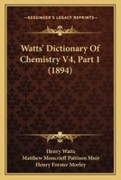 Watts' Dictionary Of Chemistry V4, Part 1 1160714851 Book Cover