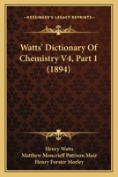 Watts' Dictionary Of Chemistry V4, Part 1 1168164702 Book Cover