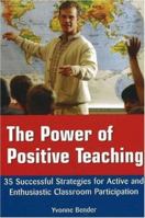The Power of Positive Teaching: 35 Successful Strategies for Active and Enthusiastic Classroom Participation 0972202692 Book Cover