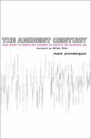 The Ambient Century: From Mahler to Trance - The Evolution of Sound in the Electronic Age 1582343233 Book Cover