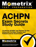 Achpn Exam Secrets Study Guide: Unofficial Achpn Test Review for the Advanced Certified Hospice and Palliative Nurse Examination 151670875X Book Cover