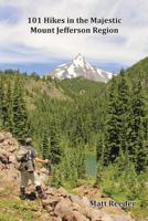 101 Hikes in the Majestic Mount Jefferson Region 0988912511 Book Cover