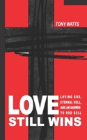 Love Still Wins: Loving God, Eternal Hell, And An Answer to Rob Bell B08QT655HP Book Cover