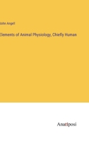 Elements of Animal Physiology, Chiefly Human (Classic Reprint) 3337240003 Book Cover
