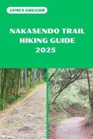 NAKASENDO TRAIL HIKING GUIDE 2025: Your Essential Guide to Nakasendo Trail’s Hiking Adventures in 2025 B0DZWHTJFC Book Cover