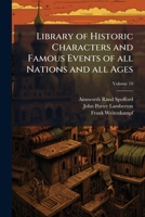 The Library of Historic Characters and Famous Events of All Nations and All Ages; Volume 10 1172324263 Book Cover