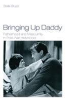 Bringing Up Daddy: Fatherhood and Masculinity in Postwar Hollywood 1844571106 Book Cover